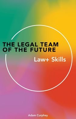 Cover for Adam Curphey · The Legal Team of the Future: Law+ Skills (Paperback Book) (2022)