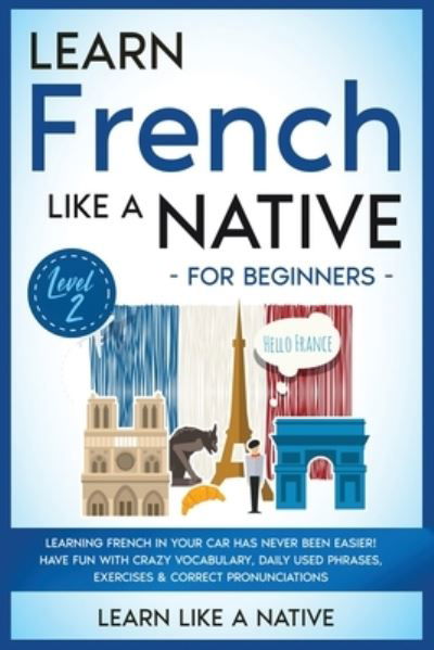 Cover for Learn Like a Native · Learn French Like a Native for Beginners - Level 2 (Paperback Bog) (2020)