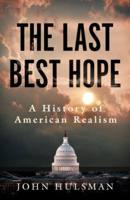Cover for John Hulsman · The Last Best Hope: A History of American Realism (Taschenbuch) (2024)