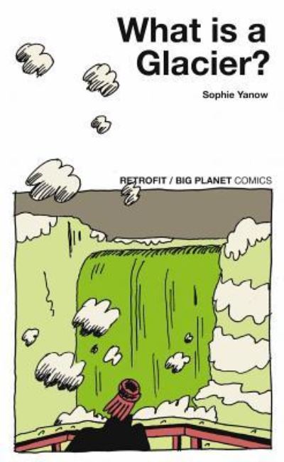 What Is a Glacier? - Sophie Yanow - Books - Retrofit Comics - 9781940398648 - August 15, 2017