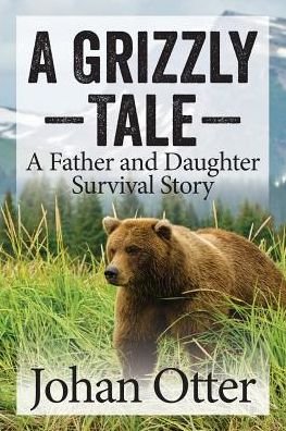 Cover for Johan Otter · A Grizzly Tale: A Father and Daughter Survival Story (Paperback Book) (2016)