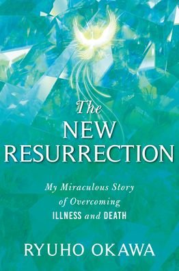 Cover for Ryuho Okawa · The New Resurrection: My Miraculous Story of Overcoming Illness and Death (Innbunden bok) (2020)
