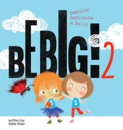 Be Big! 2: Beatrice Befriends a Bully - Be Big! - Katie Kizer - Książki - Storybook Genius, LLC - 9781949522648 - 3 kwietnia 2021