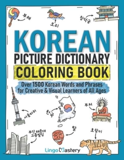 Korean Picture Dictionary Coloring Book: Over 1500 Korean Words and Phrases for Creative & Visual Learners of All Ages - Color and Learn - Lingo Mastery - Books - Lingo Mastery - 9781951949648 - June 25, 2022
