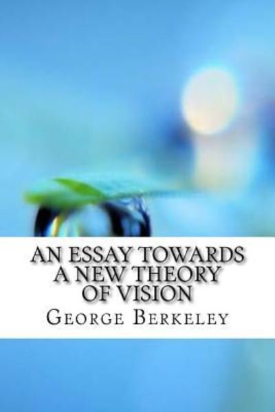 An Essay Towards a New Theory of Vision - George Berkeley - Books - Createspace Independent Publishing Platf - 9781975910648 - September 2, 2017