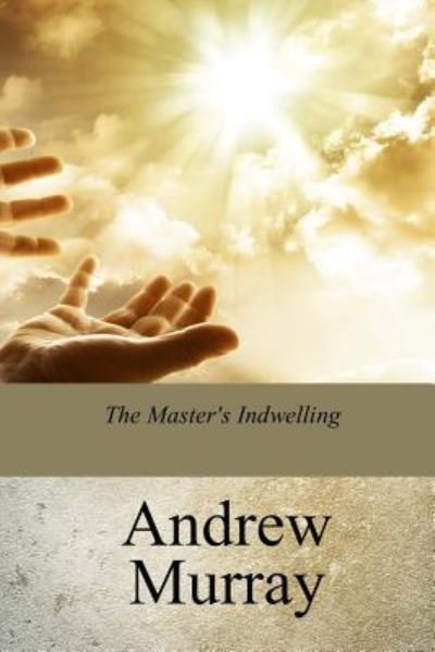 The Master's Indwelling - Andrew Murray - Books - Createspace Independent Publishing Platf - 9781976012648 - September 14, 2017