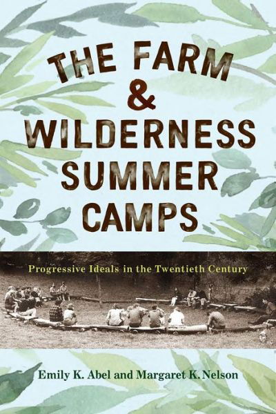Cover for Emily K. Abel · The Farm &amp; Wilderness Summer Camps: Progressive Ideals in the Twentieth Century (Hardcover Book) (2024)