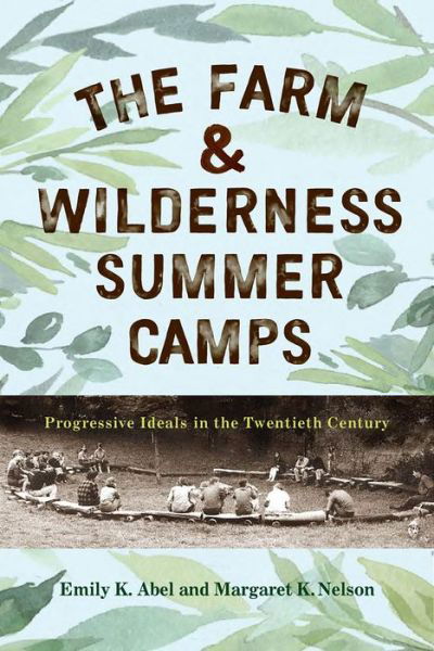 The Farm & Wilderness Summer Camps: Progressive Ideals in the Twentieth Century - Emily K. Abel - Böcker - Rutgers University Press - 9781978836648 - 8 januari 2024