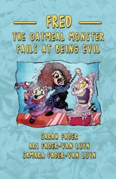 Cover for Ari Fader-Van Luyn · Fred the Oatmeal Monster Fails at Being Evil (Taschenbuch) (2017)