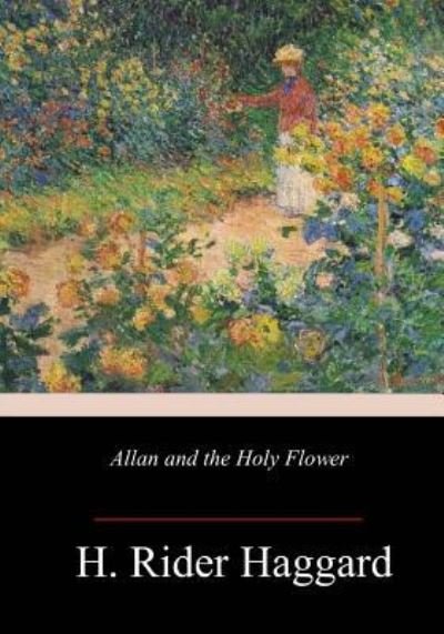 Allan and the Holy Flower - Sir H Rider Haggard - Bücher - Createspace Independent Publishing Platf - 9781985159648 - 12. Februar 2018