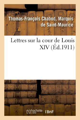 Lettres Sur La Cour de Louis XIV - Histoire - Thomas-Francois Saint-Maurice - Books - Hachette Livre - BNF - 9782012935648 - June 1, 2013