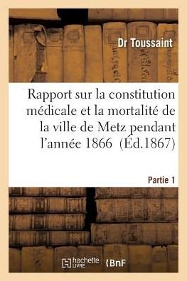 Cover for Toussaint-D · Rapport Sur La Constitution Medicale Et La Mortalite de la Ville de Metz Pendant l'Annee Tome 1 (Paperback Bog) (2017)