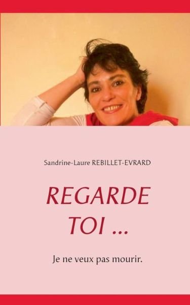 Cover for Sandrine-laure Rebillet-evrard · Regarde Toi ... (Paperback Bog) (2015)