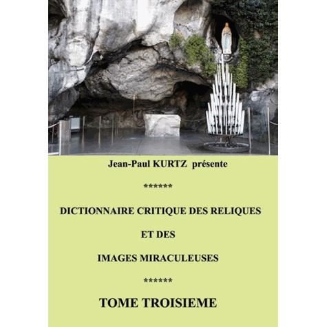Dictionnaire Critique Des Reliques et Des Images Miraculeuses - Jean-paul Kurtz - Livros - Books on Demand - 9782322032648 - 26 de novembro de 2013