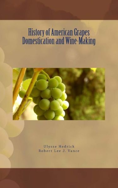 Cover for Robert Lee J Vance · History of American Grapes Domestication and Wine-Making (Taschenbuch) (2016)