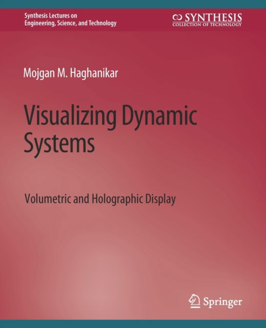 Cover for Mojgan M Haghanikar · Visualizing Dynamic Systems: Volumetric and Holographic Display - Synthesis Lectures on Engineering, Science, and Technology (Paperback Book) (2021)