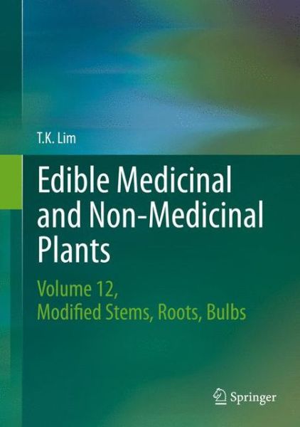 Cover for T. K. Lim · Edible Medicinal and Non-Medicinal Plants: Volume 12 Modified Stems, Roots, Bulbs (Hardcover Book) [1st ed. 2016 edition] (2016)