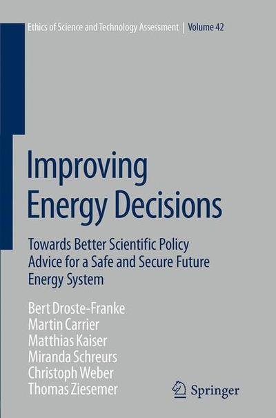 Cover for Bert Droste-Franke · Improving Energy Decisions: Towards Better Scientific Policy Advice for a Safe and Secure Future Energy System - Ethics of Science and Technology Assessment (Paperback Book) [Softcover reprint of the original 1st ed. 2015 edition] (2016)