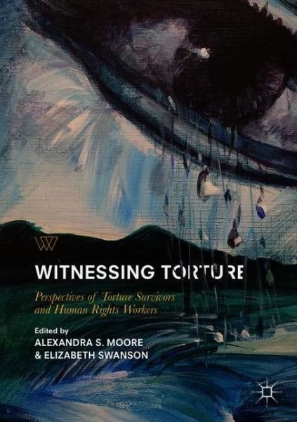 Witnessing Torture: Perspectives of Torture Survivors and Human Rights Workers - Palgrave Studies in Life Writing - Moore - Boeken - Springer International Publishing AG - 9783319749648 - 15 augustus 2018