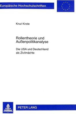 Cover for Knut Kirste · Rollentheorie Und Aussenpolitikanalyse: Die USA Und Deutschland ALS Zivilmaechte - Europaeische Hochschulschriften / European University Studie (Paperback Book) (1998)
