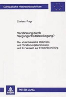Cover for Clarissa Ruge · Versohnung Durch Vergangenheitsbewaltigung?: Die Sudafrikanische Wahrheits- Und Versohnungskommission Und Ihr Versuch Zur Friedenssicherung - Europaische Hochschulschriften: Reihe 31, Politikwissenschaf (Paperback Book) (2004)