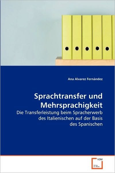 Cover for Ana Alvarez Fernández · Sprachtransfer Und Mehrsprachigkeit: Die Transferleistung Beim Spracherwerb Des Italienischen Auf Der Basis Des Spanischen (Pocketbok) [German edition] (2010)