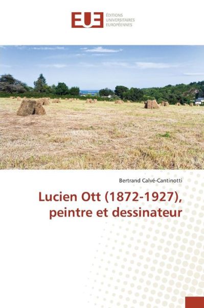 Lucien Ott (1872-1927), Peintre et Dessinateur - Calve-cantinotti Bertrand - Livros - Editions Universitaires Europeennes - 9783639481648 - 28 de fevereiro de 2018