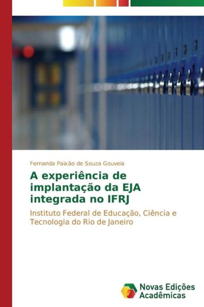 Cover for Fernanda Paixão De Souza Gouveia · A Experiência De Implantação Da Eja Integrada No Ifrj: Instituto Federal De Educação, Ciência E Tecnologia Do Rio De Janeiro (Paperback Book) [Portuguese edition] (2014)