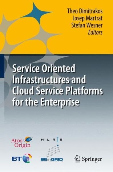 Cover for Theo Dimitrakos · Service Oriented Infrastructures and Cloud Service Platforms for the Enterprise: A selection of common capabilities validated in real-life business trials by the BEinGRID consortium (Paperback Book) [2010 edition] (2014)