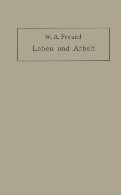 Cover for Wilhelm Alexander Freund · Leben Und Arbeit: Gedanken Und Erfahrungen UEber Schaffen in Der Medizin (Paperback Book) [Softcover Reprint of the Original 1st 1913 edition] (1913)