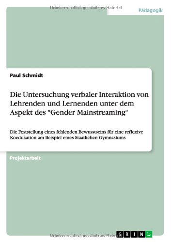 Cover for Paul Schmidt · Die Untersuchung verbaler Interaktion von Lehrenden und Lernenden unter dem Aspekt des Gender Mainstreaming: Die Feststellung eines fehlenden Bewusstseins fur eine reflexive Koedukation am Beispiel eines Staatlichen Gymnasiums (Paperback Book) [German edition] (2012)