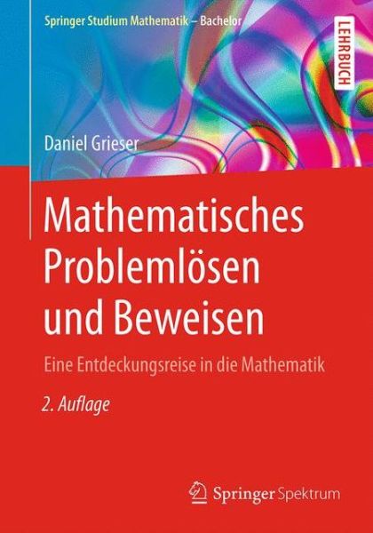 Cover for Daniel Grieser · Mathematisches Problemlosen und Beweisen: Eine Entdeckungsreise in die Mathematik - Springer Studium Mathematik - Bachelor (Paperback Book) (2016)