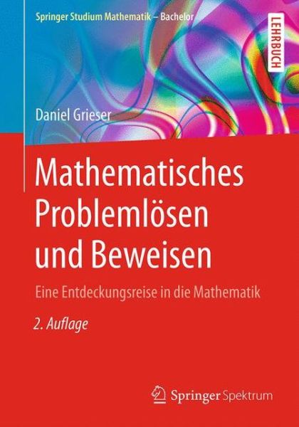 Mathematisches Problemlosen und Beweisen: Eine Entdeckungsreise in die Mathematik - Springer Studium Mathematik - Bachelor - Daniel Grieser - Books - Springer Fachmedien Wiesbaden - 9783658147648 - November 28, 2016