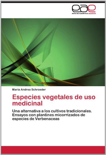 Cover for María Andrea Schroeder · Especies Vegetales De Uso Medicinal: Una Alternativa a Los Cultivos Tradicionales. Ensayos Con Plantines Micorrizados De Especies De Verbenaceas (Paperback Book) [Spanish edition] (2012)