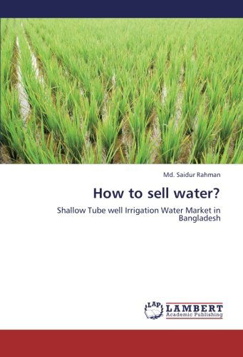 Cover for Md. Saidur Rahman · How to Sell Water?: Shallow Tube Well Irrigation Water Market in Bangladesh (Paperback Book) (2012)