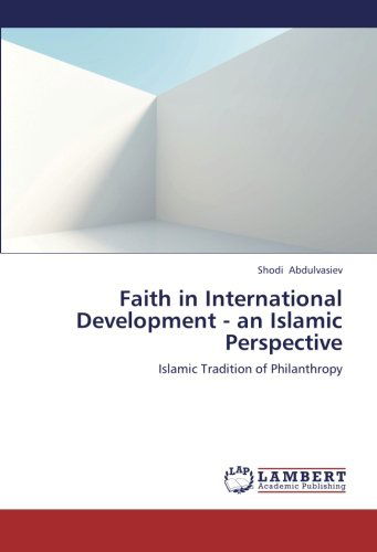 Cover for Shodi Abdulvasiev · Faith in International Development - an Islamic Perspective: Islamic Tradition of Philanthropy (Paperback Book) (2012)