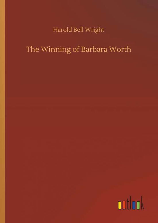 The Winning of Barbara Worth - Wright - Libros -  - 9783732665648 - 5 de abril de 2018