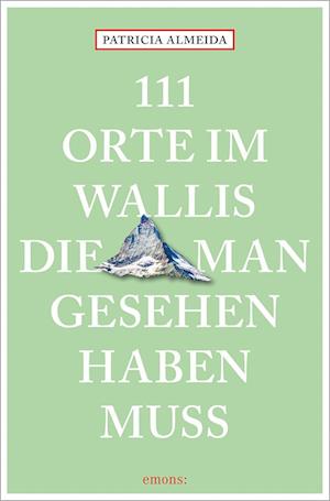 Cover for Patricia Almeida · 111 Orte im Wallis, die man gesehen haben muss (Book) (2025)