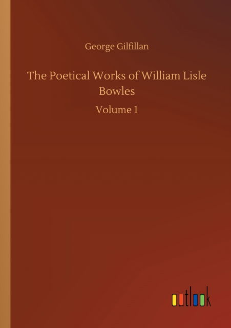 Cover for George Gilfillan · The Poetical Works of William Lisle Bowles: Volume 1 (Paperback Book) (2020)