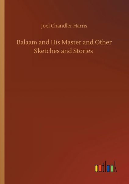 Balaam and His Master and Other Sketches and Stories - Joel Chandler Harris - Bøger - Outlook Verlag - 9783752353648 - 27. juli 2020