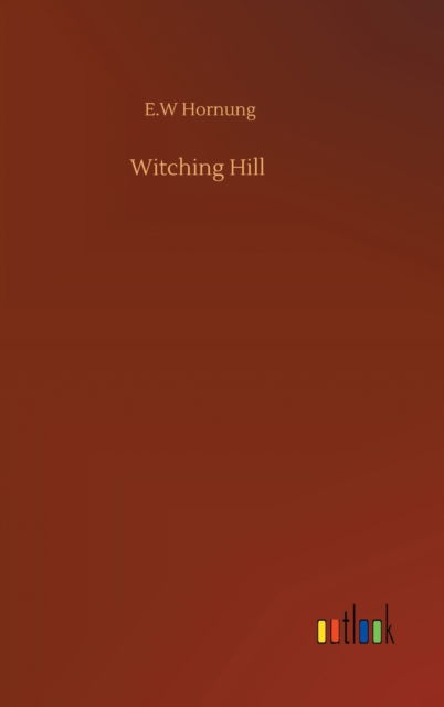 Witching Hill - E W Hornung - Livres - Outlook Verlag - 9783752379648 - 31 juillet 2020