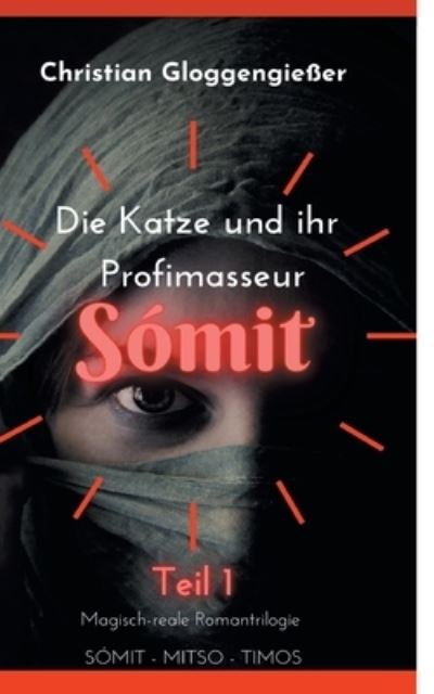 Cover for Christian Gloggengiesser · Die Katze und ihr Profimasseur SOMIT Band 1: Magisch-reale Roman-Trilogie: Somit-Mitso-Timos (Paperback Book) (2021)