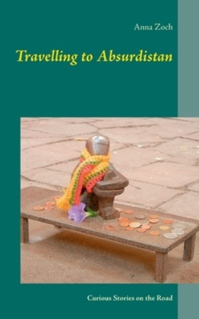 Cover for Anna Zoch · Travelling to Absurdistan: Curious Stories on the Road (Paperback Book) (2021)