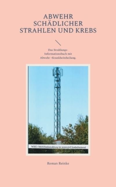 Cover for Roman Reinke · Abwehr schadlicher Strahlen und Krebs: Das Strahlungs-Informationsbuch mit Abwehr +Krankheitsheilung. (Paperback Book) (2021)