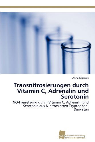 Cover for Anna Kopczak · Transnitrosierungen Durch Vitamin C, Adrenalin Und Serotonin: No-freisetzung Durch Vitamin C, Adrenalin Und Serotonin Aus N-nitrosierten Tryptophan-derivaten (Paperback Book) [German edition] (2012)