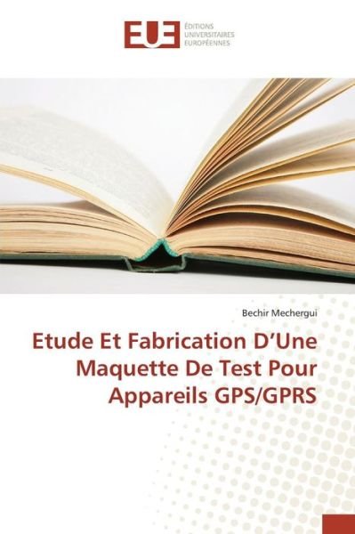Cover for Mechergui Bechir · Etude et Fabrication D'une Maquette De Test Pour Appareils Gps / Gprs (Paperback Bog) (2018)