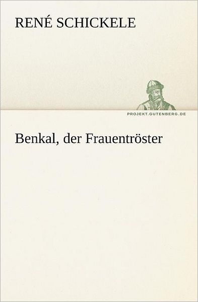 Benkal, Der Frauentröster (Tredition Classics) (German Edition) - René Schickele - Livres - tredition - 9783842414648 - 7 mai 2012