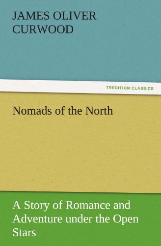 Nomads of the North a Story of Romance and Adventure Under the Open Stars (Tredition Classics) - James Oliver Curwood - Books - tredition - 9783842456648 - November 25, 2011