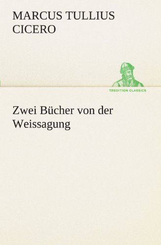 Zwei Bücher Von Der Weissagung (Tredition Classics) (German Edition) - Marcus Tullius Cicero - Books - tredition - 9783842469648 - May 7, 2012