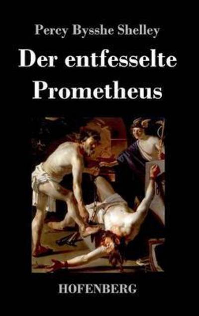 Cover for Percy Bysshe Shelley · Der Entfesselte Prometheus (Inbunden Bok) (2018)